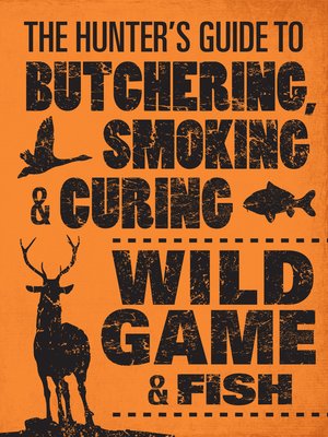 cover image of The Hunter's Guide to Butchering, Smoking, and Curing Wild Game and Fish